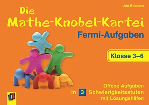 Die Mathe-Knobel-Kartei: Fermi-Aufgaben, Klasse 3-6: Offene Aufgaben in 3 Schwierigkeitsstufen mit Lösungshilfen