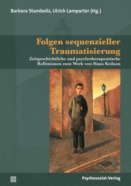 Folgen sequenzieller Traumatisierung: Zeitgeschichtliche und psychotherapeutische Reflexionen zum Werk von Hans Keilson (Forum Psychosozial)