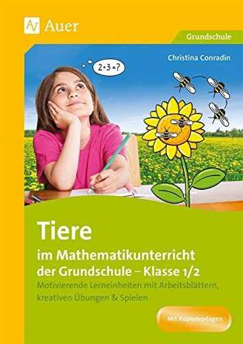 Tiere im Mathematikunterricht der Grundschule 1/2: Motivierende Lerneinheiten mit Arbeitsblättern, kreativen Übungen & Spielen (1. und 2. Klasse)