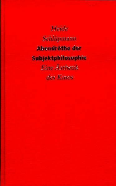 Abendröthe der Subjektphilosophie - eine Ästhetik des Kinos (Stroemfeld /Roter Stern)