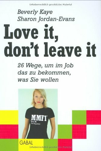 Love it don't leave it: 26 Wege, um im Job das zu bekommen, was Sie wollen