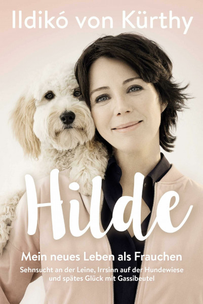 Hilde: Mein neues Leben als Frauchen. Sehnsucht an der Leine, Irrsinn auf der Hundewiese und spätes Glück mit Gassibeutel