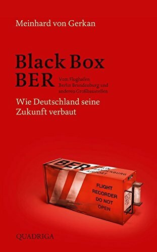 Black Box BER: Vom Flughafen Berlin Brandenburg und anderen Großbaustellen. Wie Deutschland seine Zukunft verbaut