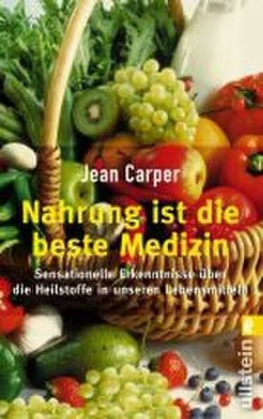 Nahrung ist die beste Medizin: Sensationelle Erkenntnisse über die Heilstoffe in unseren Lebensmitteln