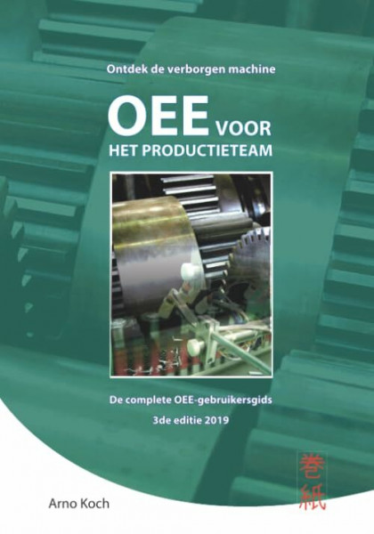 OEE voor het Productieteam: De complete OEE-gebruikersgids: ontdek de verborgen machine