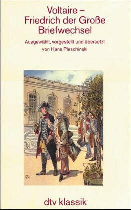 Voltaire - Friedrich der Große Briefwechsel: Ausgewählt, vorgestellt und übersetzt von Hans Pleschinski (dtv Kultur & Geschichte)