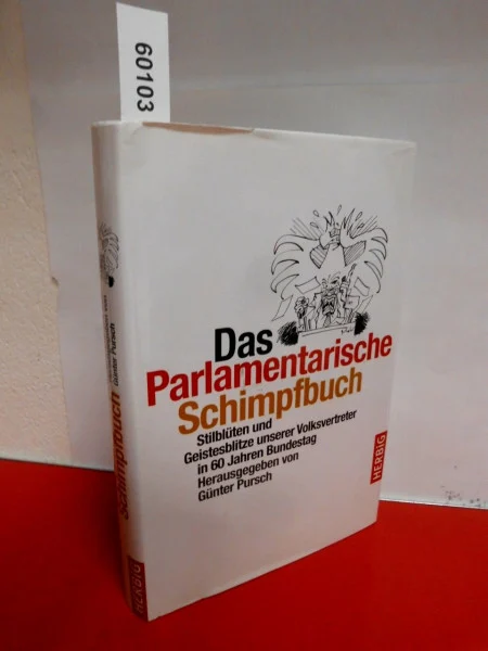 Das parlamentarische Schimpfbuch: Stilblüten und Geistesblitze unserer Volksvertreter in 60 Jahren Bundestag