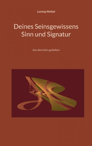 Deines Seinsgewissens Sinn und Signatur