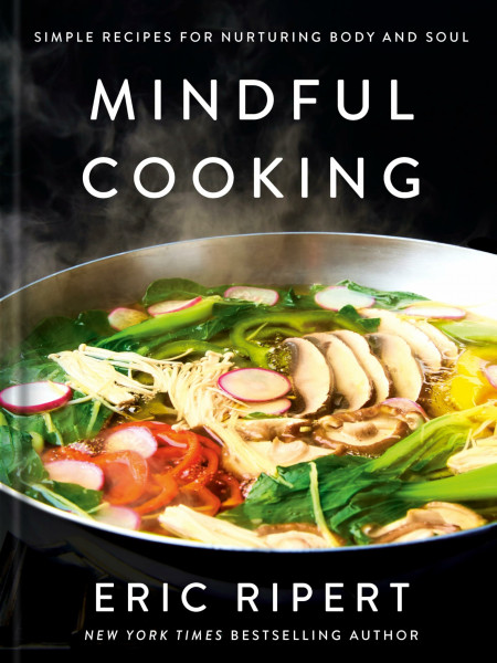 Mindful Cooking: Simple Recipes for Nurturing Body and Soul: A Plant-Based Cookbook