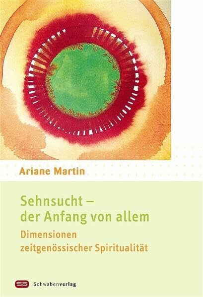 Sehnsucht - der Anfang von allem: Dimensionen zeitgenössischer Spiritualität