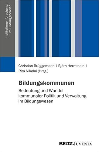 Bildungskommunen: Bedeutung und Wandel kommunaler Politik und Verwaltung im Bildungswesen (Institutionenforschung im Bildungsbereich)