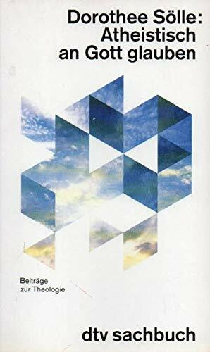 Atheistisch an Gott glauben: Beiträge zur Theologie (dtv Sachbuch)