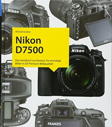 Kamerabuch Nikon D7500: Das Handbuch zur Kamera. Für einmalige Bilder in DX-Premium-Bildqualität!