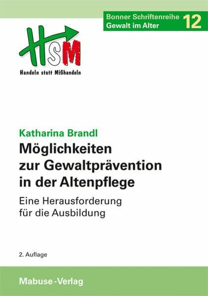 Möglichkeiten zur Gewaltprävention in der Altenpflege. Eine Herausforderung für die Ausbildung. Bonner Schriftenreihe "Gewalt im Alter", Band 12