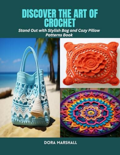Discover the Art of Crochet: Stand Out with Stylish Bag and Cozy Pillow Patterns Book