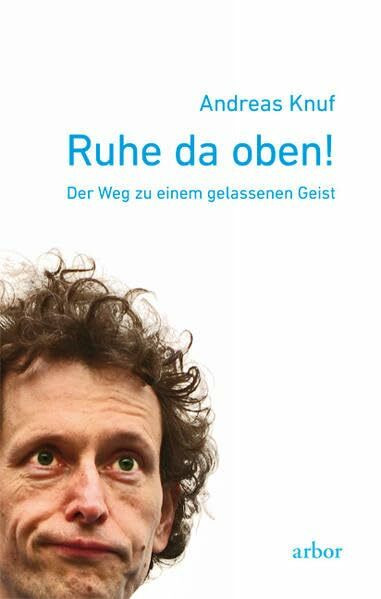 Ruhe da oben!: Der Weg zu einem gelassenen Geist