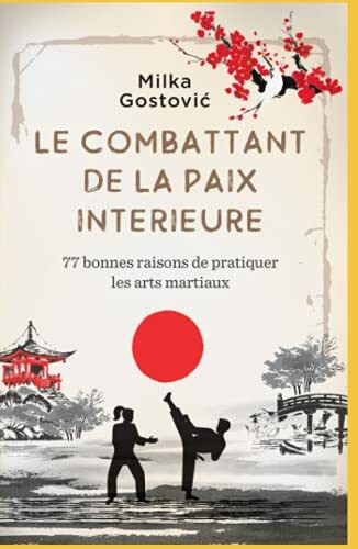 Le Combattant de la Paix Interieure: 77 bonnes raisons de pratiquer arts martiaux