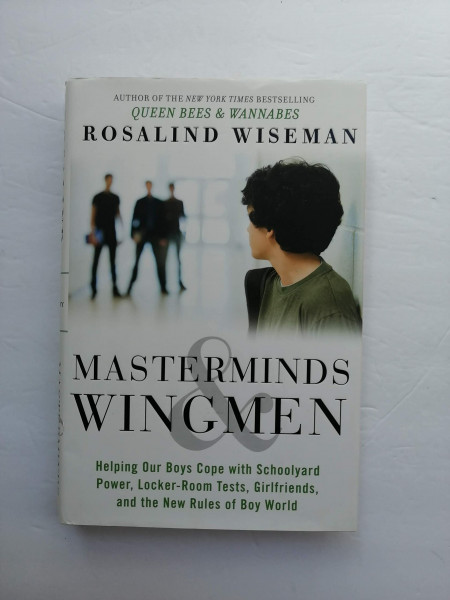 Masterminds & Wingmen: Helping Your Son Cope With Schoolyard Power, Locker-room Tests, Girlfriends, and the New Rules of Boy World