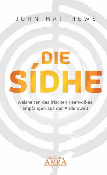 DIE SIDHE: Weisheiten des irischen Feenvolkes, empfangen aus der Anderswelt