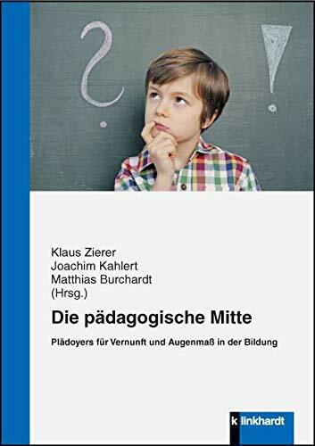 Die pädagogische Mitte: Plädoyers für Vernunft und Augenmaß in der Bildung Die pädagogische Mitte: Plädoyers für Vernunft und Augenmaß in der Bildung