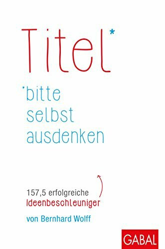 Titel bitte selbst ausdenken: 157,5 erfolgreiche Ideenbeschleuniger (Dein Erfolg)