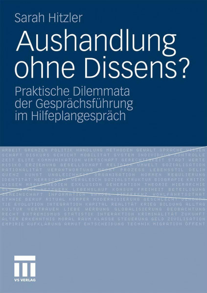 Aushandlung ohne Dissens?: Praktische Dilemmata der Gesprächsführung im Hilfeplangespräch