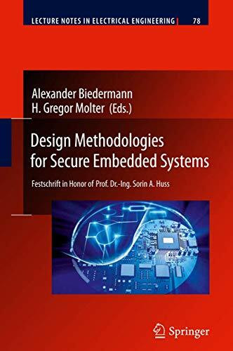 Design Methodologies for Secure Embedded Systems: Festschrift in Honor of Prof. Dr.-Ing. Sorin A. Huss (Lecture Notes in Electrical Engineering, 78, Band 78)