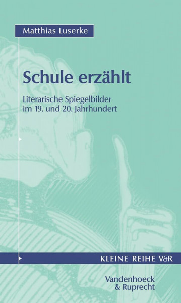 Schule erzählt: Literarische Spiegelbilder im 19. und 20. Jahrhundert (Kleine Reihe V&R, 4016, Band 4016)