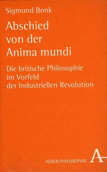 Abschied von der Anima mundi: Die britische Philosophie im Vorfeld der industriellen Revolution (Alber-Reihe Philosophie)