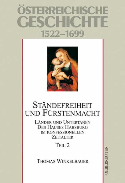 Österreichische Geschichte / Ständefreiheit und Fürstenmacht. Teil 2: Länder und Untertanen des Hauses Habsburg im konfessionellen Zeitalter