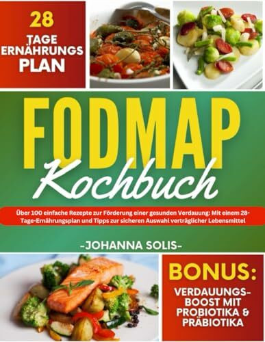 Fodmap Kochbuch: Über 100 einfache Rezepte zur Förderung einer gesunden Verdauung: Mit einem 28-Tage-Ernährungsplan und Tipps zur sicheren Auswahl verträglicher Lebensmittel