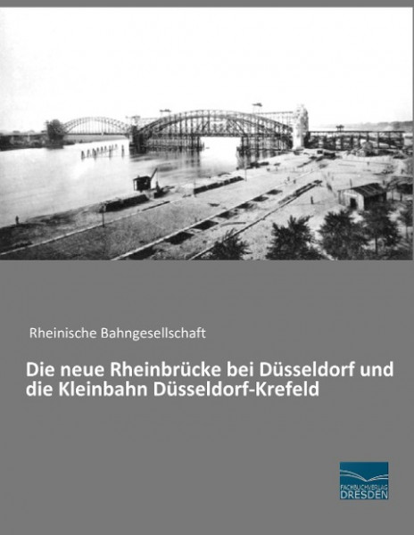 Die neue Rheinbrücke bei Düsseldorf und die Kleinbahn Düsseldorf-Krefeld