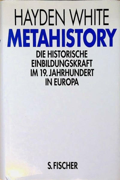 Metahistory: Die historische Einbildungskraft im 19. Jahrhundert in Europa