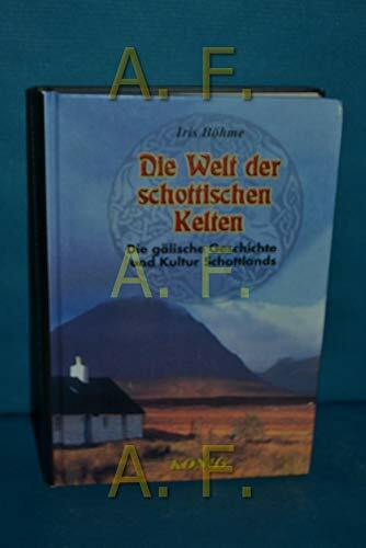 Die Welt der schottischen Kelten: Die gälische Kultur und Geschichte des Volkes