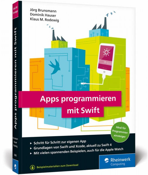 Apps programmieren mit Swift: Ideal für Programmiereinsteiger! So erstellen Sie Apps für Apple Watch, iPhone und iPad – aktuell zu Swift 4