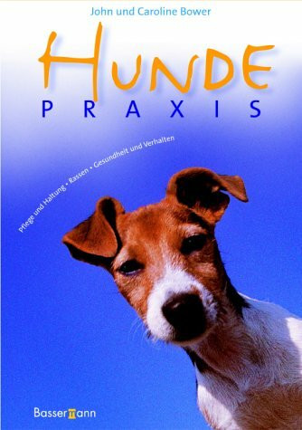 Hundepraxis. Pflege und Haltung, Rassen, Gesundheit und Verhalten