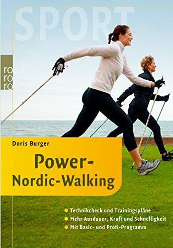 Power-Nordic-Walking: Technikcheck und Trainingspläne: Mehr Ausdauer, Kraft und Schnelligkeit (mit Basic- und Profi-Programm)