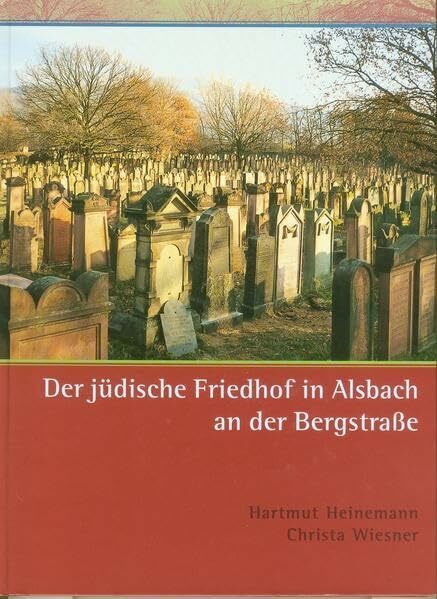 Der jüdische Friedhof in Alsbach an der Bergstraße (Schriften der Kommission für die Geschichte der Juden in Hessen)