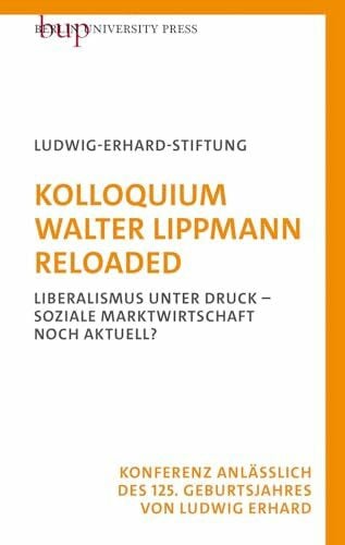 Kolloquium Walter Lippmann Reloaded: Liberalismus unter Druck - Soziale Marktwirtschaft noch aktuell?