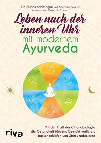 Leben nach der inneren Uhr mit modernem Ayurveda: Mit der Kraft der Chronobiologie Gewicht verlieren, besser schlafen, Stress reduzieren und die ... besser schlafen und Stress reduzieren