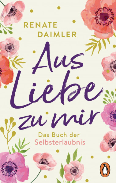 Aus Liebe zu mir: Das Buch der Selbsterlaubnis