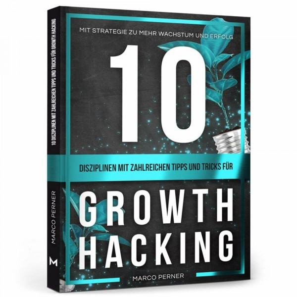 10 Disziplinen mit zahlreichen Tipps und Tricks für Growth Hacking: Mit Strategie zu mehr Wachstum und Erfolg (2761 Dinge, die ich als Unternehmer gerne früher gewusst hätte)