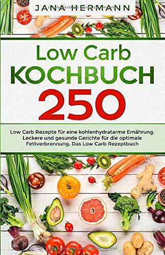 Low Carb Kochbuch: 250 Low Carb Rezepte für eine kohlenhydratarme Ernährung. Leckere und gesunde Gerichte für die optimale Fettverbrennung. Das Low Carb Rezeptbuch. (Low Carb Diät, Band 1)