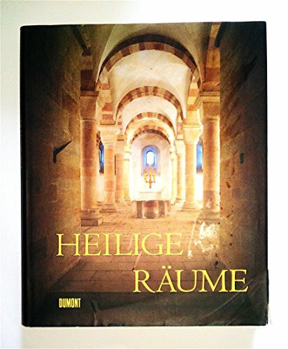 Heilige Räume: Sakrale Bauten von den christlichen Katakomben bis Le Corbusier