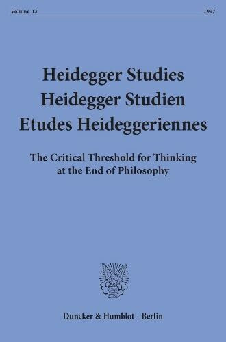 Heidegger Studies - Heidegger Studien - Etudes Heideggeriennes.: Vol. 13 (1997). The Critical Threshold for Thinking at the End of Philosophy.