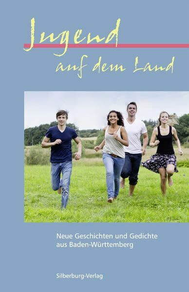 Jugend auf dem Land: Neue Geschichten und Gedichte aus Baden-Württemberg: Neue Geschichten und Gedichte aus Baden-Württemberg. Herausgegeben von Akademie Ländlicher Raum Baden-Württemberg