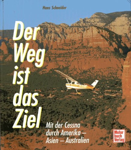 Der Weg ist das Ziel: Mit der Cessna durch Amerika, Asien, Australien