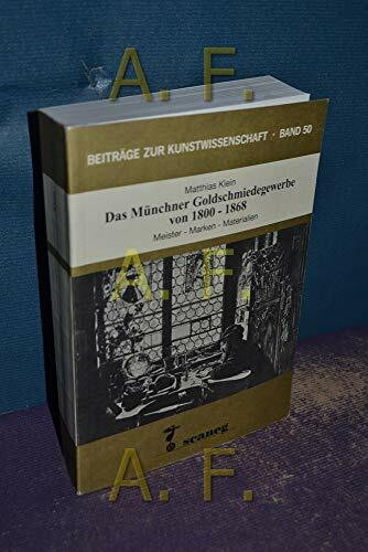 Das Münchner Goldschmiedegewerbe von 1800-1868: Meister - Marken - Materialien (Beiträge zur Kunstwissenschaft (BZK))
