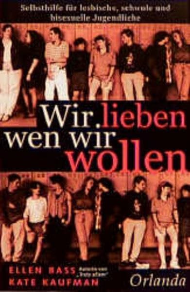 Wir lieben wen wir wollen: Selbsthilfe für lesbische, schwule und bisexuelle Jugendliche: Selbshilfe für lesbische, schwule und bisexuelle Jugendliche