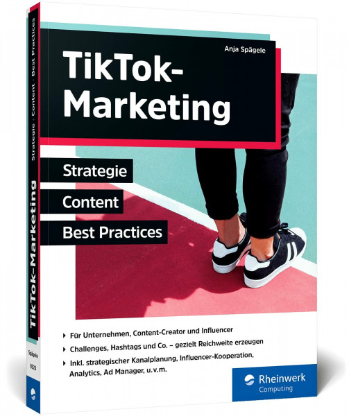 TikTok-Marketing: Inkl. strategischer Kanalplanung, Analytics und Social Ads. Viele Best Practices für deinen TikTok-Kanal